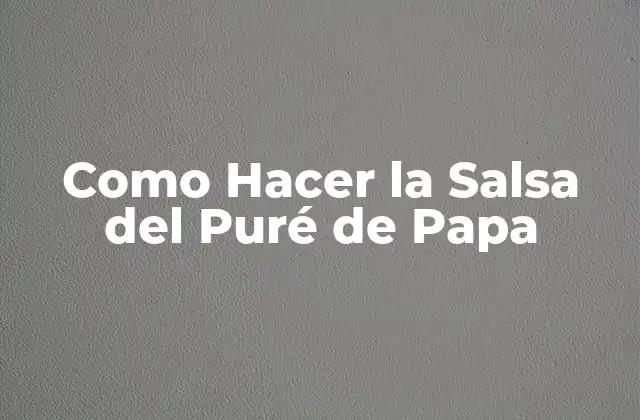 Como Hacer la Salsa Del Puré de Papa
