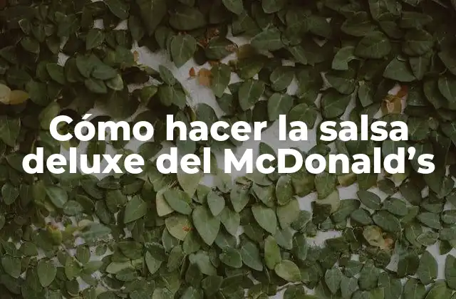 Cómo Hacer la Salsa Deluxe Del Mcdonald’s