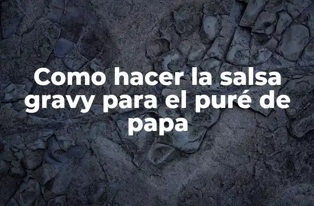 Como Hacer la Salsa Gravy para el Puré de Papa