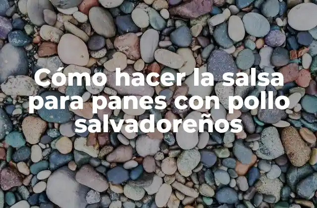 Cómo Hacer la Salsa para Panes con Pollo Salvadoreños