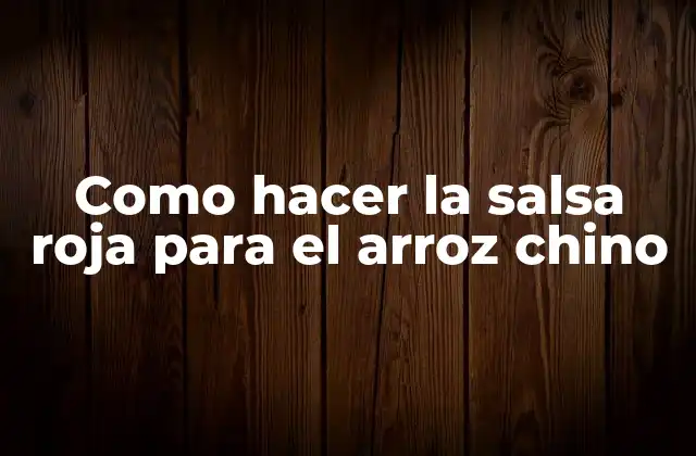 Como Hacer la Salsa Roja para el Arroz Chino
