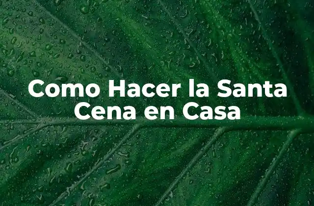 Como Hacer la Santa Cena en Casa
