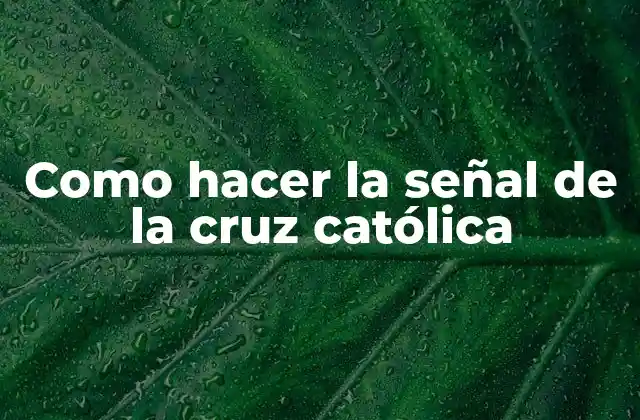 Como Hacer la Señal de la Cruz Católica
