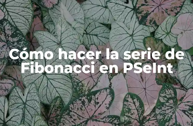 Cómo Hacer la Serie de Fibonacci en Pseint