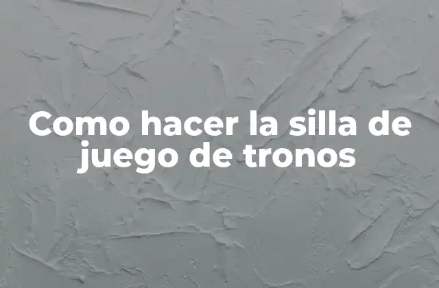 Como Hacer la Silla de Juego de Tronos