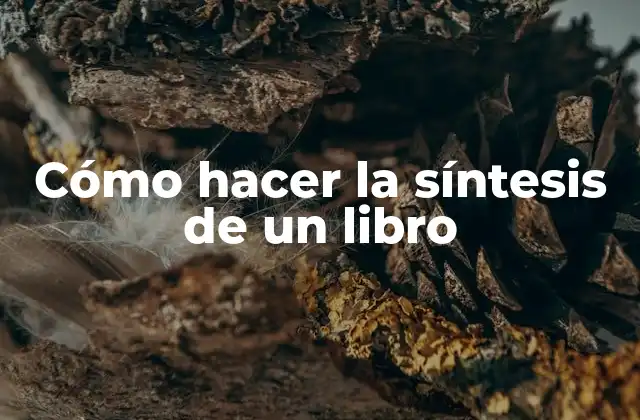 Cómo Hacer la Síntesis de un Libro 2 Cómo hacer la síntesis de un libro