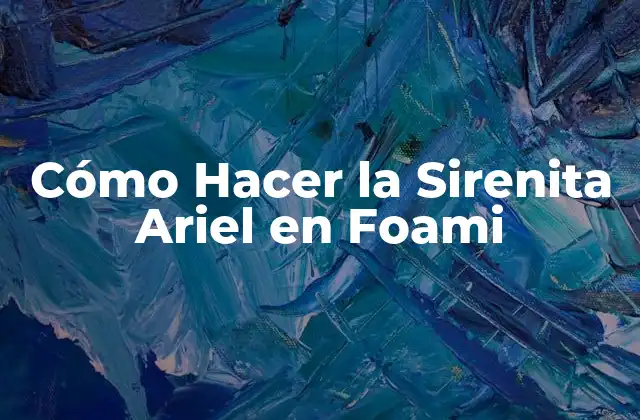 Cómo Hacer la Sirenita Ariel en Foami