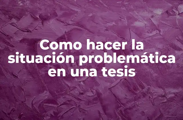 Como Hacer la Situación Problemática en una Tesis