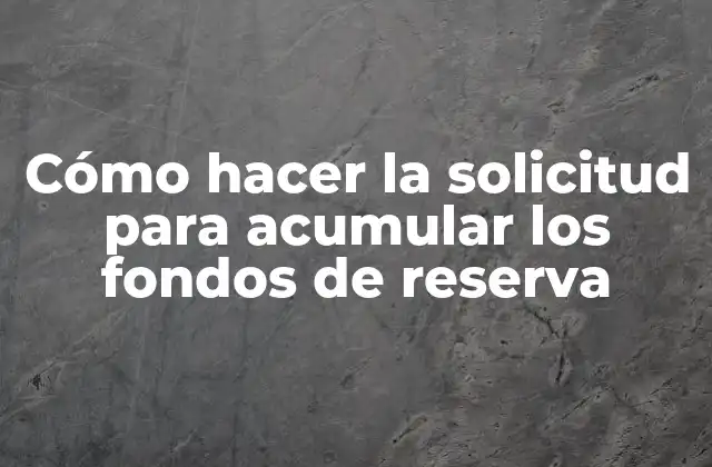 Cómo Hacer la Solicitud para Acumular los Fondos de Reserva