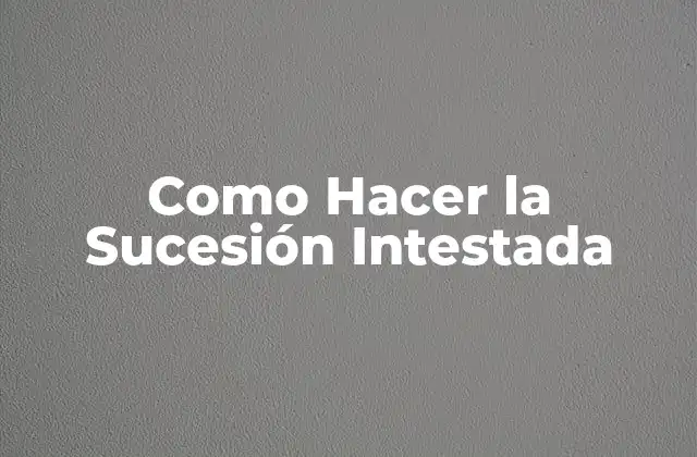 Como Hacer la Sucesión Intestada
