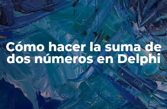 Cómo Hacer la Suma de Dos Números en Delphi