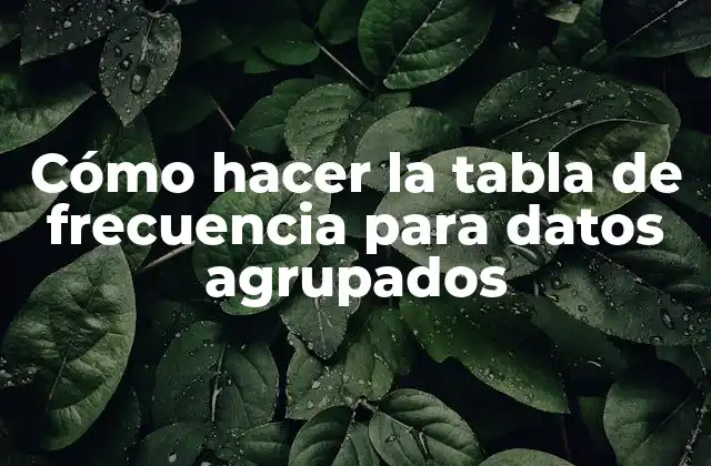 Cómo Hacer la Tabla de Frecuencia para Datos Agrupados