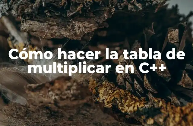 Cómo Hacer la Tabla de Multiplicar en C++