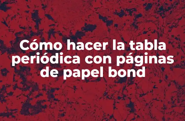 Cómo Hacer la Tabla Periódica con Páginas de Papel Bond