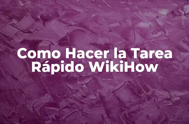 Como Hacer la Tarea Rápido Wikihow
