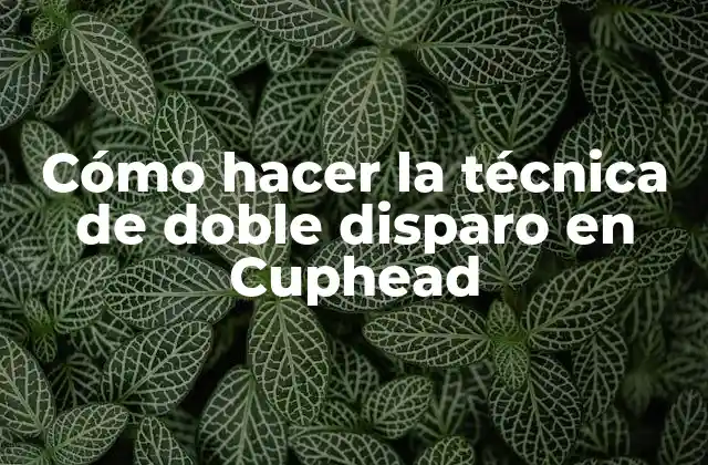 Cómo Hacer la Técnica de Doble Disparo en Cuphead