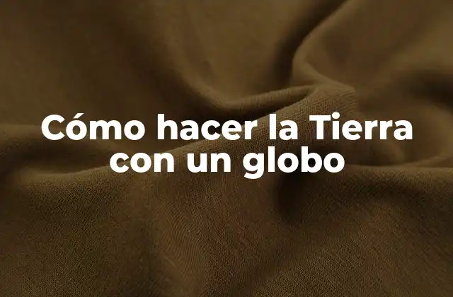Cómo Hacer la Tierra con un Globo