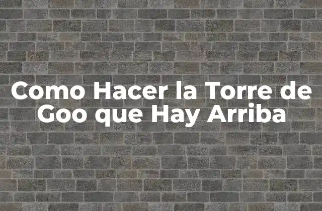 Como Hacer la Torre de Goo que Hay Arriba