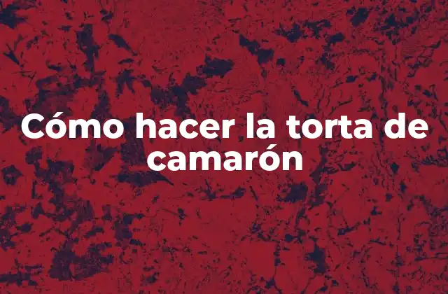 Cómo Hacer la Torta de Camarón