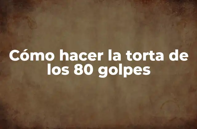 Cómo Hacer la Torta de los 80 Golpes