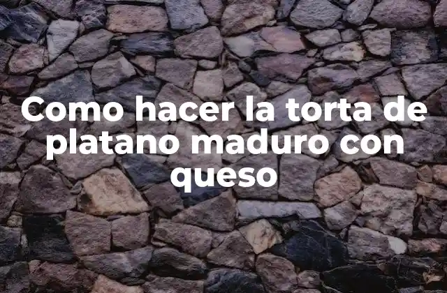 La torta de platano maduro con queso, una delicia latinoamericana
