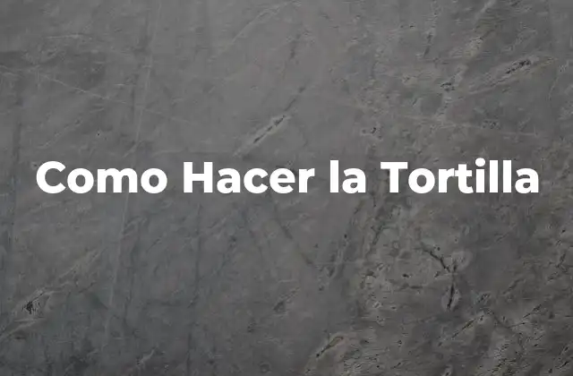 Como Hacer la Tortilla