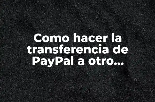 Como Hacer la Transferencia de Paypal a Otro Monedero