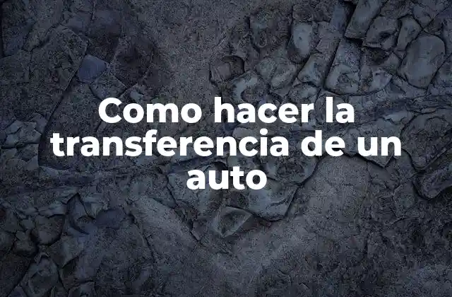 Como Hacer la Transferencia de un Auto