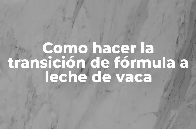 Como Hacer la Transición de Fórmula a Leche de Vaca