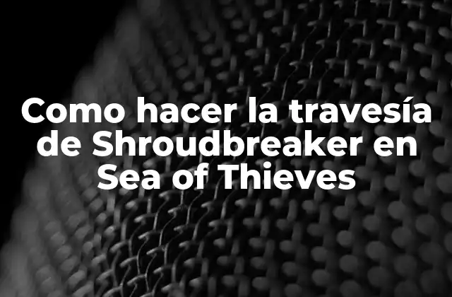 Como Hacer la Travesía de Shroudbreaker en Sea Of Thieves
