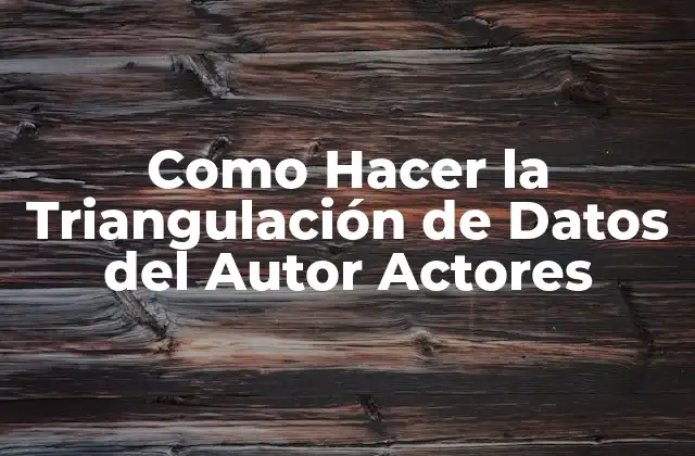 Como Hacer la Triangulación de Datos Del Autor Actores 2 La Triangulación de Datos del Autor Actores