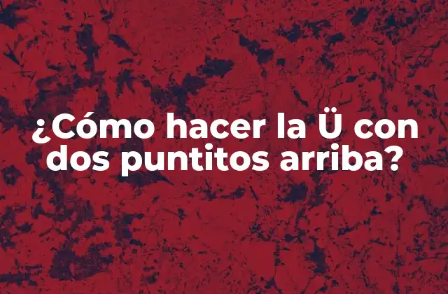 ¿cómo Hacer la Ü con Dos Puntitos Arriba?
