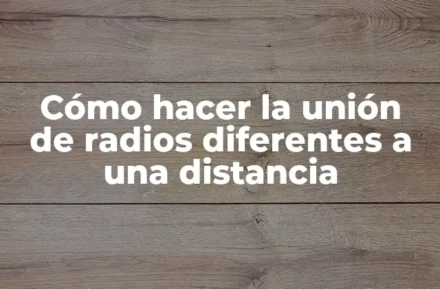 Cómo Hacer la Unión de Radios Diferentes a una Distancia 2 Unión de radios a una distancia: concepto y función