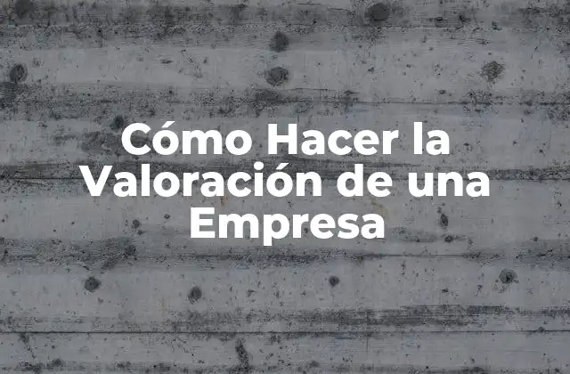 Cómo Hacer la Valoración de una Empresa