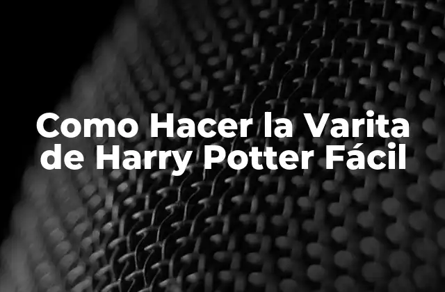 Como Hacer la Varita de Harry Potter Fácil