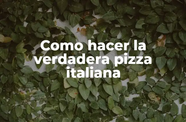Como Hacer la Verdadera Pizza Italiana