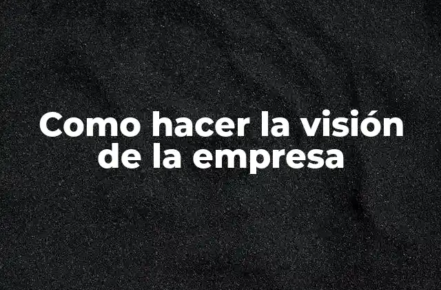 Como Hacer la Visión de la Empresa