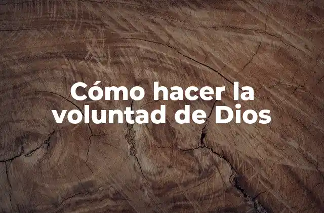 Cómo Hacer la Voluntad de Dios