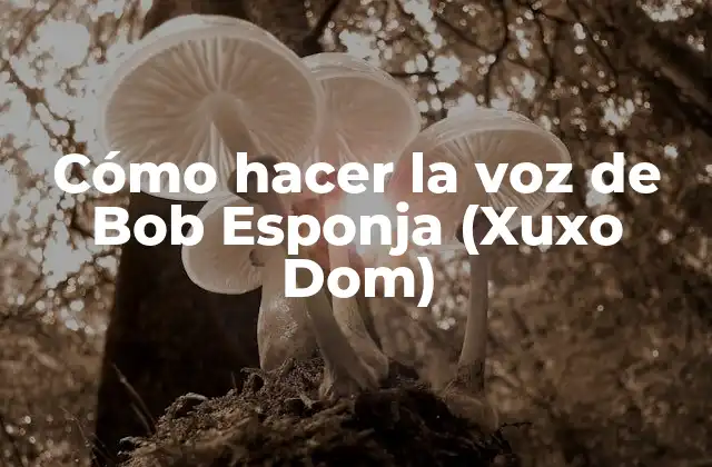 Cómo Hacer la Voz de Bob Esponja (xuxo Dom)
