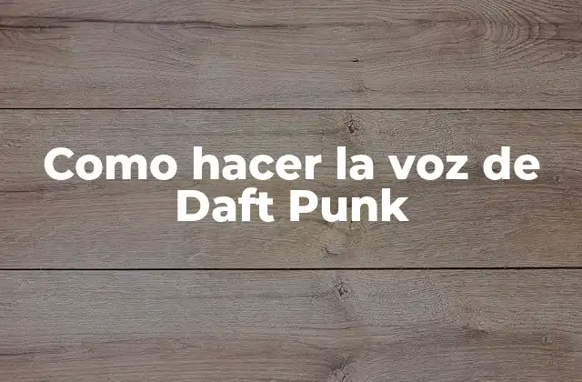 Como Hacer la Voz de Daft Punk 2 La voz electrónica de Daft Punk