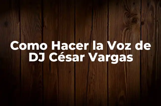 Como Hacer la Voz de Dj César Vargas