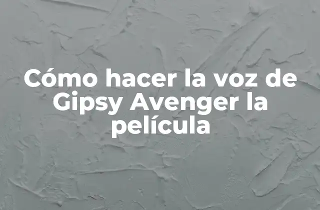 Cómo Hacer la Voz de Gipsy Avenger la Película