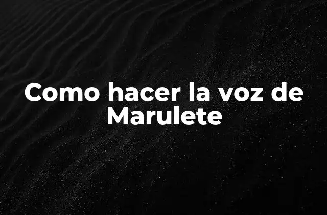 Como Hacer la Voz de Marulete