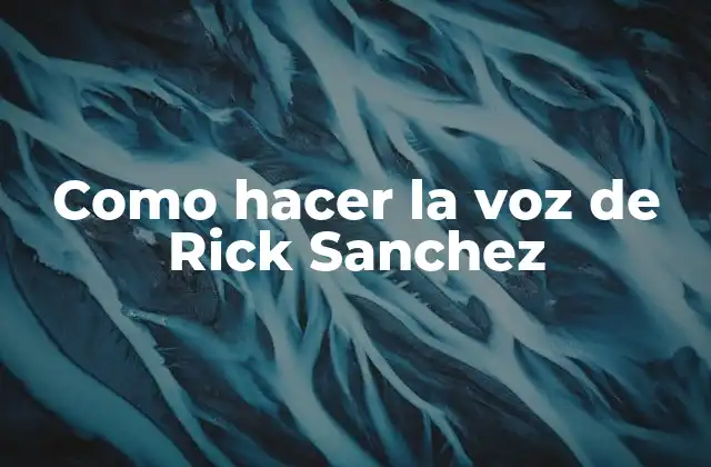 ¿Qué es la voz de Rick Sanchez?