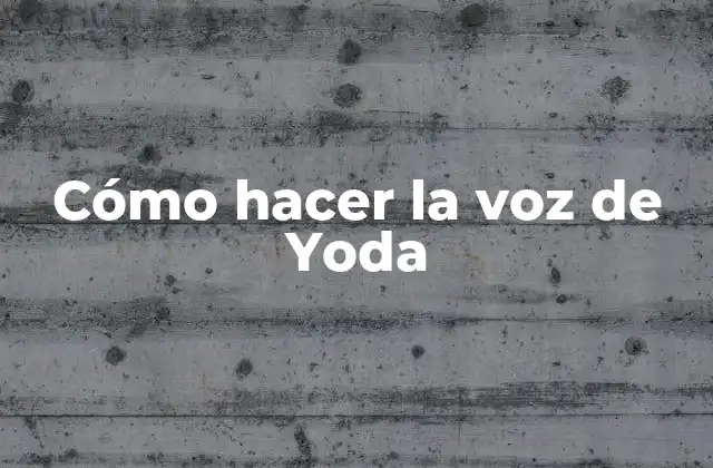 Cómo Hacer la Voz de Yoda 2 ¿Qué es la voz de Yoda?