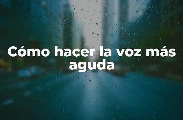 Cómo Hacer la Voz Más Aguda