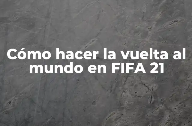 Cómo Hacer la Vuelta Al Mundo en Fifa 21