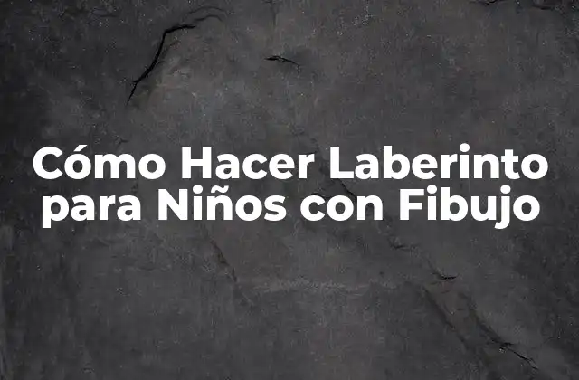 Cómo Hacer Laberinto para Niños con Fibujo