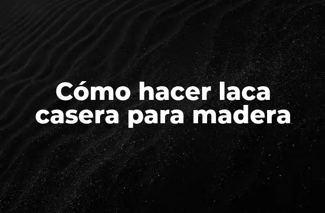 Cómo Hacer Laca Casera para Madera
