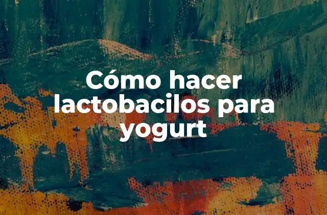 Cómo Hacer Lactobacilos para Yogurt